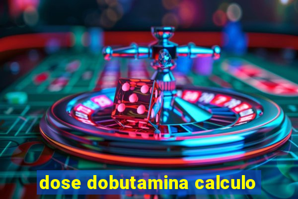 dose dobutamina calculo